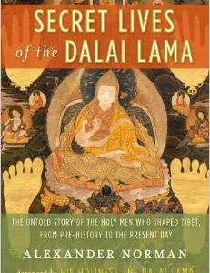 Secret Lives of the Dalai Lama: The Untold Story of the Holy Men Who Shaped Tibet, from Pre-History to the Present Day