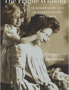 The Fragile Wisdom: An Evolutionary View on Women's Biology and Health