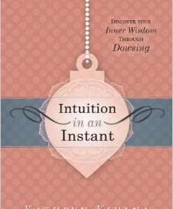 Intuition in an Instant: Discover Your Inner Wisdom Through Dowsing