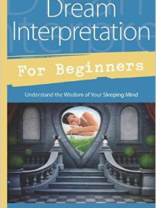 Dream Interpretation for Beginners: Understand the Wisdom of Your Sleeping Mind