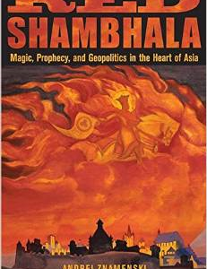 Red Shambhala: Magic, Prophecy, and Geopolitics in the Heart of Asia