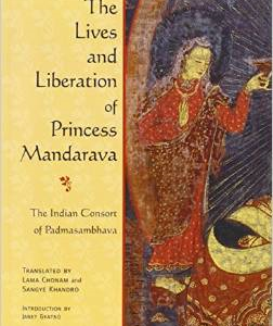 The Lives and Liberation of Princess Mandarava: The Indian Consort of Padmasambhava