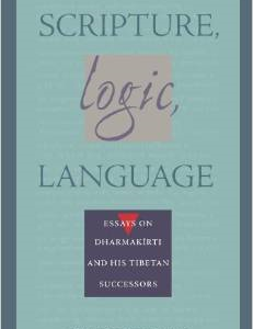 Scripture, Logic, Language: Essays on Dharmakirti and His Tibetan Successors