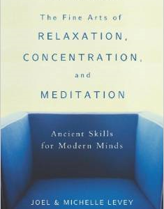 The Fine Arts of Relaxation, Concentration, and Meditation: Ancient Skills for Modern Minds