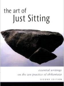 The Art of Just Sitting: Essential Writings on the Zen Practice of Shikantaza