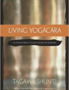 Living Yogacara: An Introduction to Consciousness-Only Buddhism