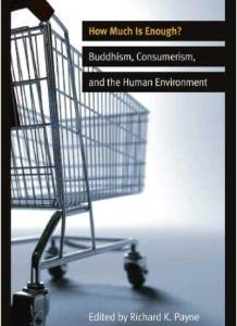 How Much Is Enough?: Buddhism, Consumerism, and the Human Environment