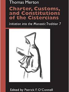 Charter, Customs, and Constitutions of the Cistercians: Initiation Into the Monastic Tradition 7