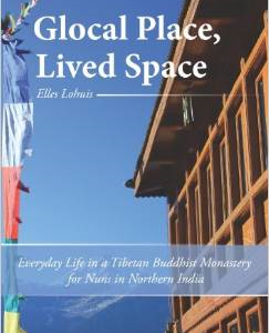 Glocal Place, Lived Space Everyday Life in a Tibetan Buddhist Monastery for Nuns in Northern India