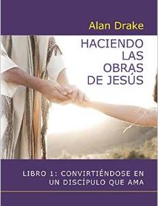 Haciendo Las Obras de Jesus: Libro 1: Convirtiendose En Un Discipulo Que AMA