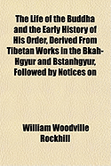 The Life of the Buddha and the Early History of His Order, Derived from Tibetan Works in the Bkah-Hgyur and Bstanhgyur, Followed by Notices on