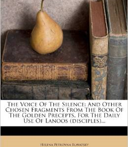 The Voice of the Silence: And Other Chosen Fragments from the Book of the Golden Precepts. for the Daily Use of Lanoos (Disciples)...