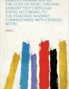 Manava Dharma-Sastra; The Code of Manu. Original Sanskrit Text Critically Edited According to the Standard Sanskrit Commentaries, with Critical Notes