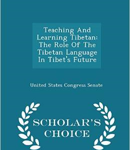 Teaching and Learning Tibetan: The Role of the Tibetan Language in Tibet's Future - Scholar's Choice Edition