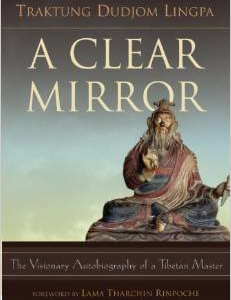 Clear Mirror: The Visionary Autobiography of a Tibetan Master