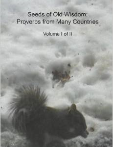 Seeds of Old Wisdom: Proverbs from Many Countries Volume I of II: Proverbs and Wisdom from Many Countries, Thousands of Rules to Make Yours