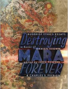 Destroying Mara Forever: Buddhist Ethics Essays in Honor of Damien Keown