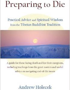 Preparing to Die: Practical Advice and Spiritual Wisdom from the Tibetan Buddhist Tradition