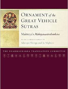 Ornament of the Great Vehicle Sutras: Maitreya's Mahayanasutralamkara with Commentaries by Khenpo Shenga and Ju Mipham