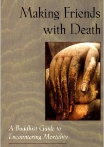 Making Friends with Death: A Buddhist Guide to Encountering Mortality