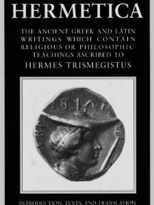 Hermetica Volume 1 Introduction, Texts, and Translation: The Ancient Greek and Latin Writings Which Contain Religious or Philosophic Teachings Ascribed to Hermes Trismegistus