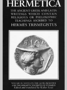 Hermetica Volume 3 Notes on the Latin Asclepius and the Hermetic Excerpts of Stobaeus: The Ancient Greek and Latin Writings Which Contain Religious or Philosophic Teachings Ascribed to Hermes Trismegistus