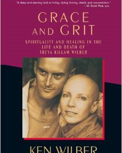 Grace and Grit: Spirituality and Healing in the Life and Death of Treya Killam Wilber