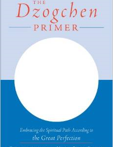 The Dzogchen Primer: Embracing the Spiritual Path According to the Great Perfection; Introductory Teachings by Ch'okyi Nyima Rinpoche and Drubwang Tsoknyi Rinpoche