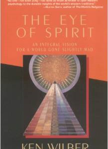 The Eye of Spirit: An Integral Vision for a World Gone Slightly Mad