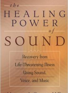 The Healing Power of Sound: Recovery from Life-Threatening Illness Using Sound, Voice, and Music