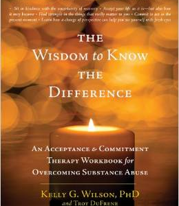 The Wisdom to Know the Difference: An Acceptance and Commitment Therapy Workbook for Overcoming Substance Abuse