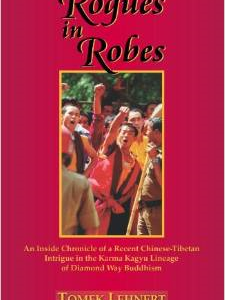 Rogues in Robes: An Inside Chronicle of a Recent Chinese-Tibetan Intrigue in the Karma Kagyu Lineage of Diamond Way Buddhism