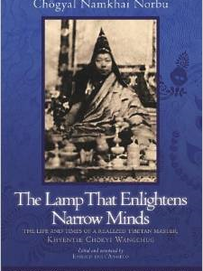 The Lamp That Enlightens Narrow Minds: The Life and Times of a Realized Tibetan Master, Khyentse Chokyi Wangchug