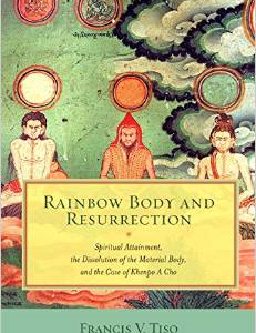 Rainbow Body and Resurrection: Spiritual Attainment, the Dissolution of the Material Body, and the Case of Khenpo a Cho