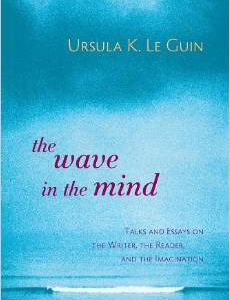 The Wave in the Mind: Talks and Essays on the Writer, the Reader, and the Imagination