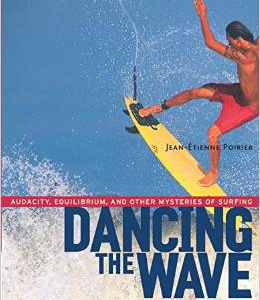 Dancing the Wave: Audacity, Equilibrium, and Other Mysteries of Surfing