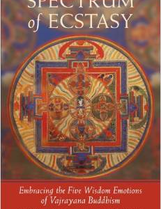 Spectrum of Ecstasy: The Five Wisdom Emotions According to Vajrayana Buddhism