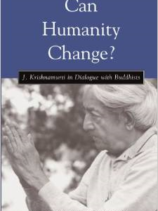 Can Humanity Change?: J. Krishnamurti in Dialogue with Buddhists