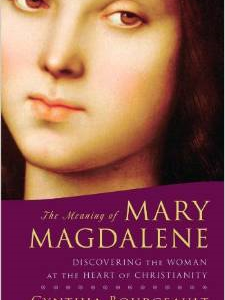 The Meaning of Mary Magdalene: Discovering the Woman at the Heart of Christianity