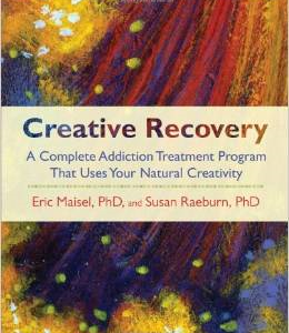 Creative Recovery: A Complete Addiction Treatment Program That Uses Your Natural Creativity