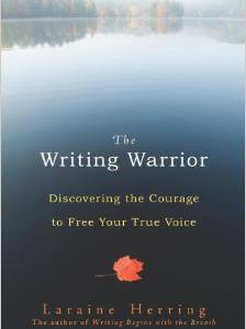 The Writing Warrior: Discovering the Courage to Free Your True Voice