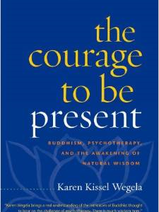 The Courage to Be Present: Buddhism, Psychotherapy, and the Awakening of Natural Wisdom