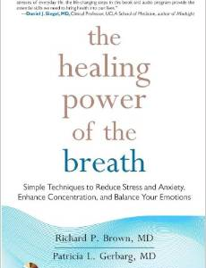 The Healing Power of the Breath: Simple Techniques to Reduce Stress and Anxiety, Enhance Concentration, and Balance Your Emotions