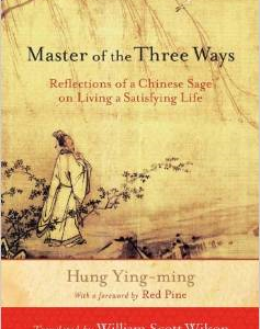 Master of the Three Ways: Reflections of a Chinese Sage on Living a Satisfying Life