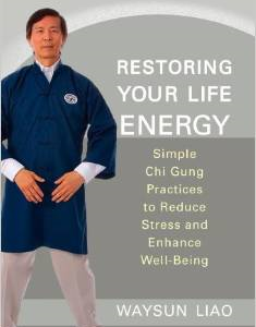 Restoring Your Life Energy: Simple Chi Gung Practices to Reduce Stress and Enhance Well-Being