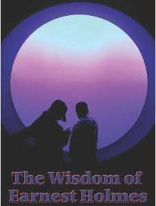 The Wisdom of Earnest Holmes: The Science of Mind, Creative Mind and Success, Creative Mind