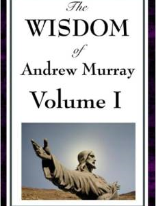 The Wisdom of Andrew Murray Vol I: Humility, with Christ in the School of Prayer, Abide in Christ