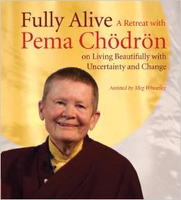 Fully Alive: A Retreat with Pema Chodron on Living Beautifully with Uncertainty and Change