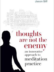 Thoughts Are Not the Enemy: An Innovative Approach to Meditation Practice