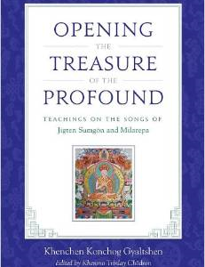 Opening the Treasure of the Profound: Teachings on the Songs of Jigten Sumgon and Milarepa